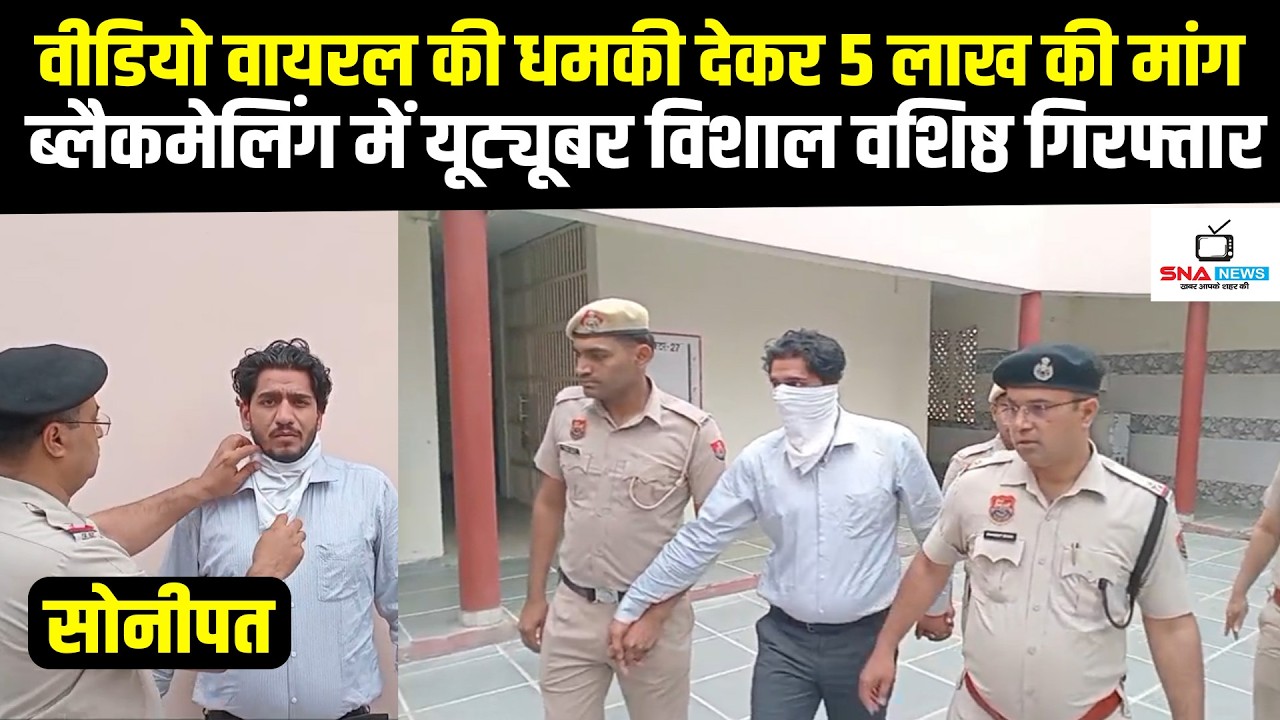 वीडियो वायरल की धमकी देकर 5 लाख की मांग, यूट्यूबर विशाल वशिष्ठ गिरफ्तार #snanews