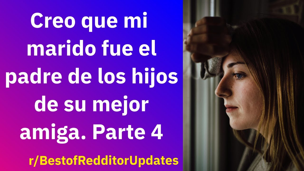 Actualización: Creo que mi marido fue el padre de los hijos de su mejor amiga - Reddit Español