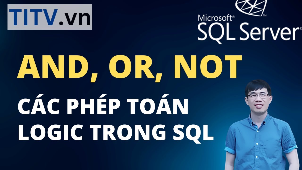 Khóa Học SQL Server - Bài 13. Kết hợp điều kiện bằng toán tử AND, OR, NOT trong SQL