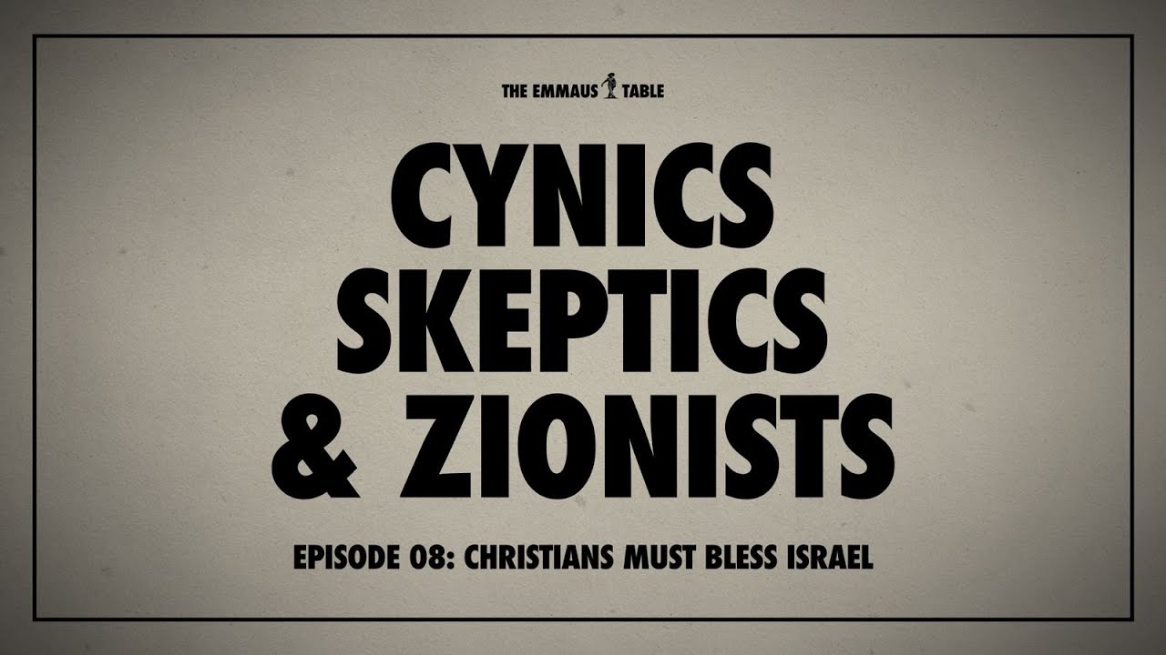 CHRISTIANS MUST BLESS ISRAEL &bull; CYNICS, SKEPTICS, & ZIONISTS &bull; EP 8
