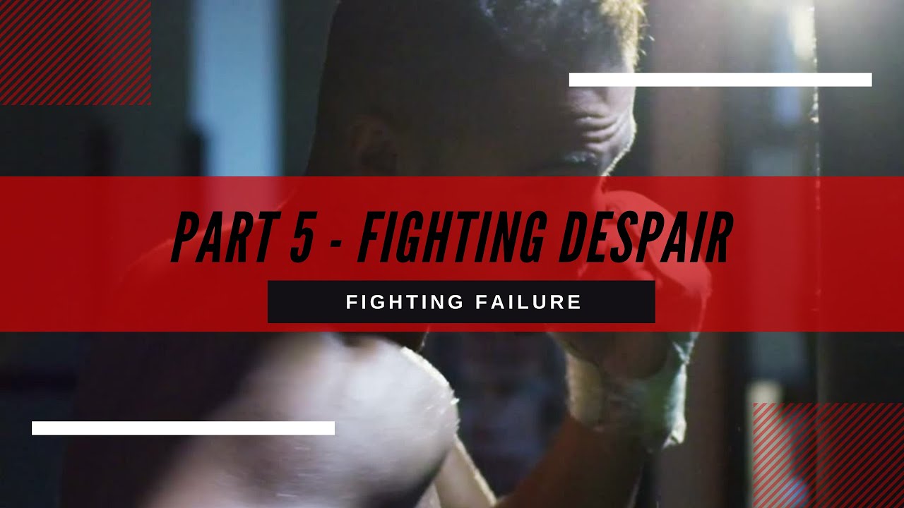 Fighting Failure - Part 5 - Fighting Despair