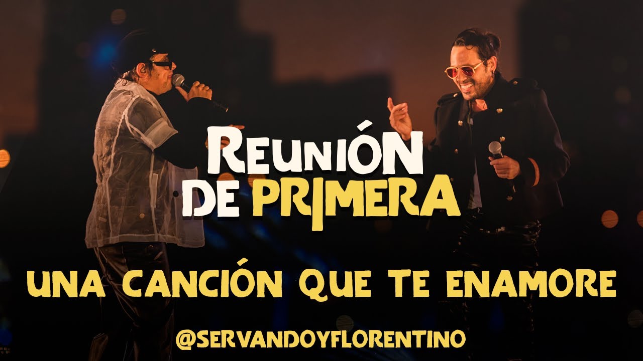 SERVANDO & FLORENTINO -  Una Canción Que Te Enamore versión Live - Reunión de Primera (Live)
