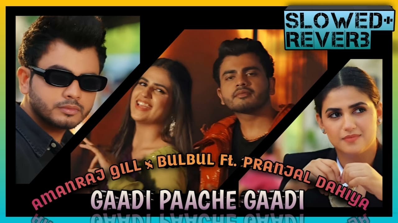 GAADI PAACHE GAADI (SLOWED+REVERB) | Amanraj Gill | Pranjal Dahiya | Bulbul | NAV HARYANVI | 