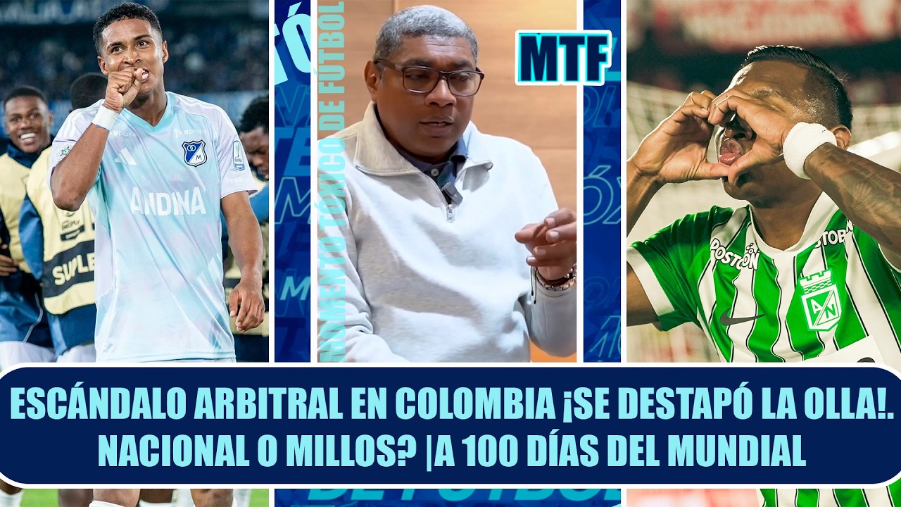 💥 ESCÁNDALO ARBITRAL EN COLOMBIA ¡SE DESTAPÓ LA OLLA! |🔥NACIONAL O MILLOS? |A 100 DÍAS DEL MUNDIAL