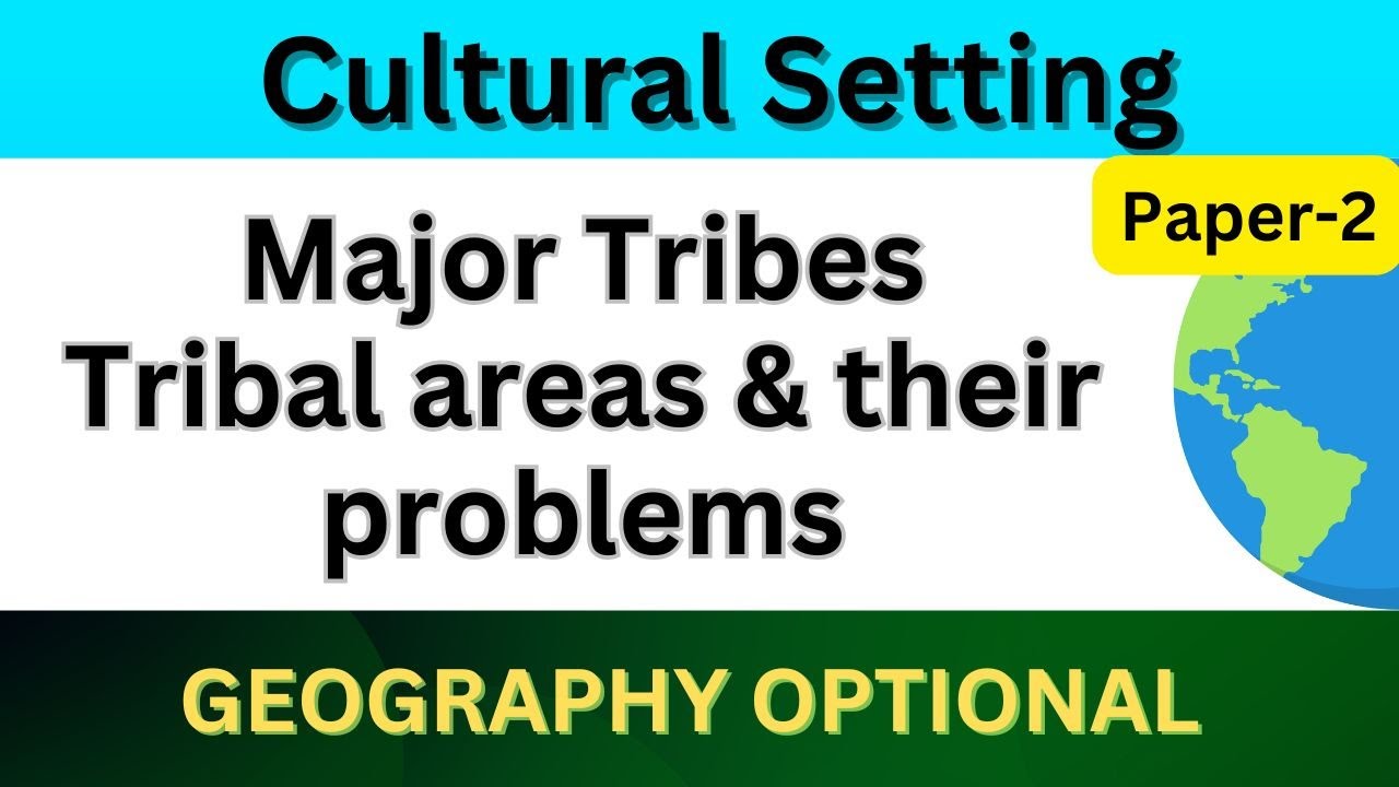Major Tribes & Tribal areas & their problems | Cultural Setting | UPSC Geography optional Paper 2