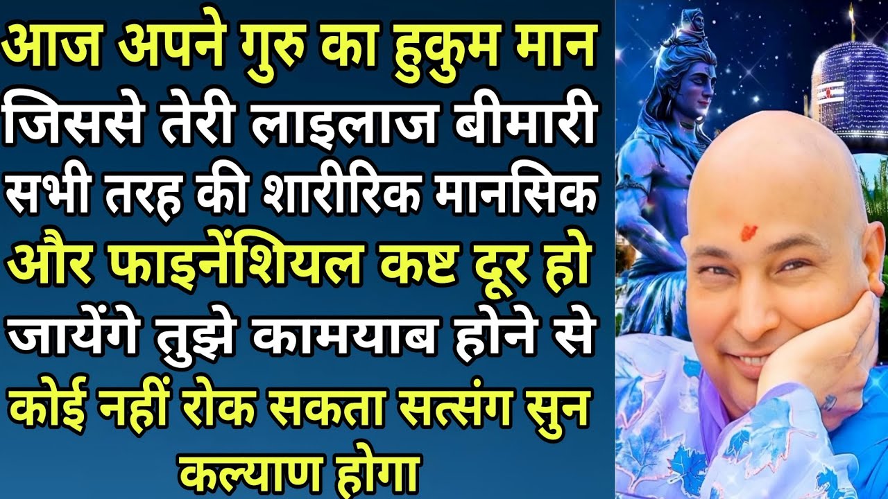 GURUJI KA SATSANG | आज तेरी लाइलाज बीमारी सभी तरह की शारीरिक मानसिक और फाइनेंशियल कष्ट दूर हो जाएंगे