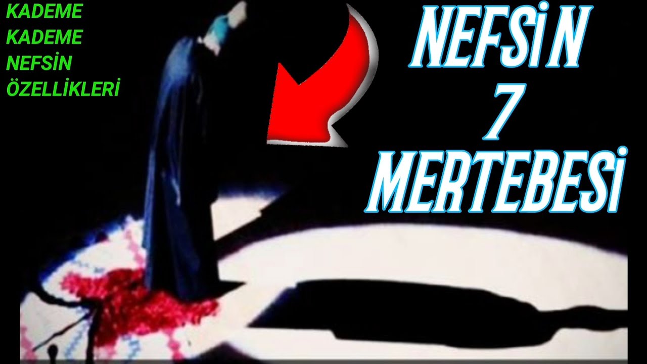 NEFSİN MERTEBE VE ÖZELLİKLERİ NELERDİR? KADEME KADEME NEFSİN ÖZELLİKLERİ.