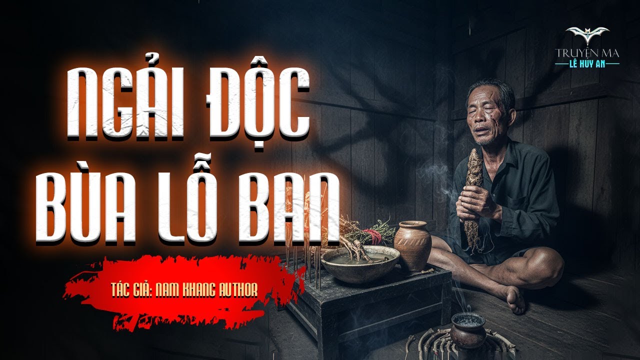 NGẢI ĐỘC BÙA LỖ BAN - Lời nguyền bí ẩn tại Cai Lậy | Truyện ma Lê Huy An