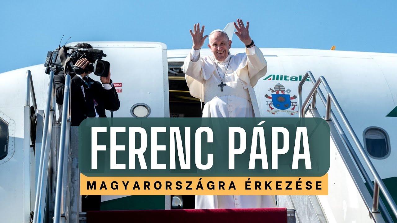 FERENC PÁPA MEGÉRKEZETT MAGYARORSZÁGRA!