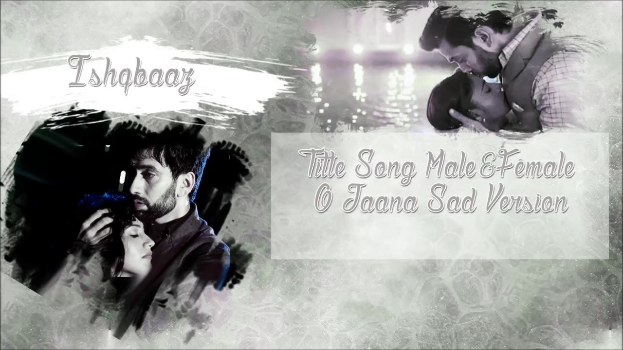 Ishqbaaz - O Jaana Sad Version MALE&FEMALE