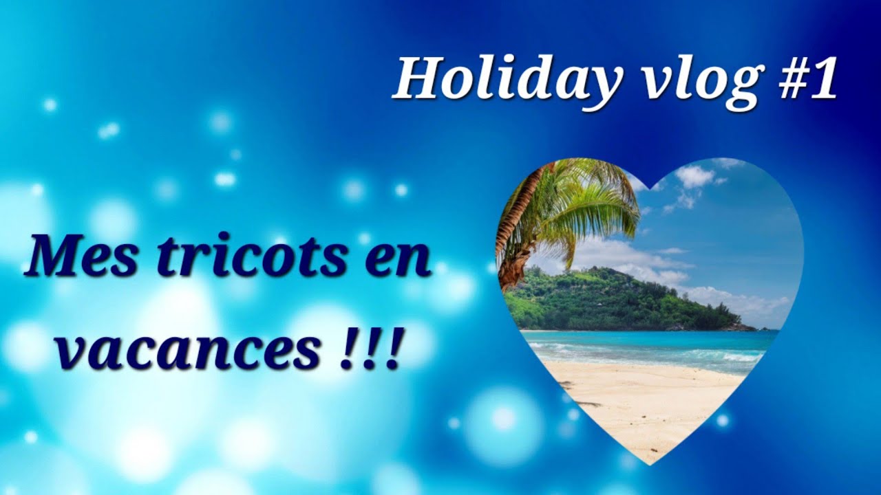 Mes tricots en vacances : holiday vlog n°1 