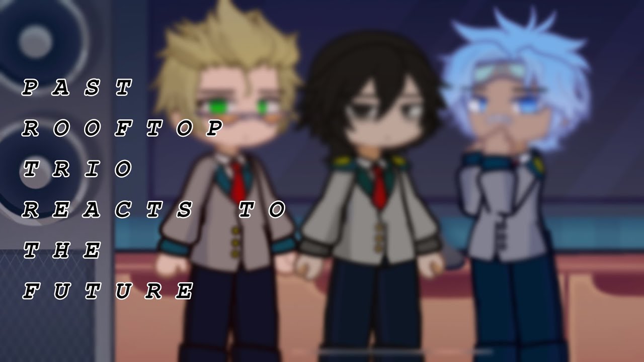 past rooftop trio reacts to the future | !read desc! |