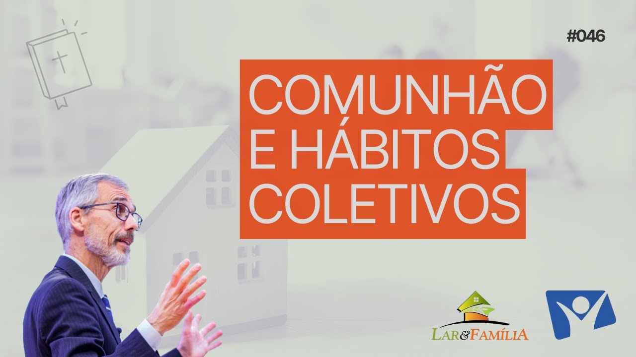 LAR E FAMÍLIA 46 - Comunhão e Hábitos Coletivos