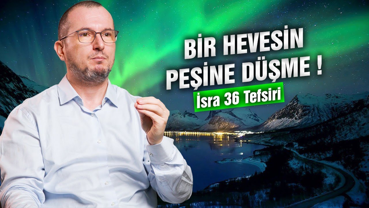 Bir hevesin peşine düşme! - İsra 36 tefsiri / Kerem Önder