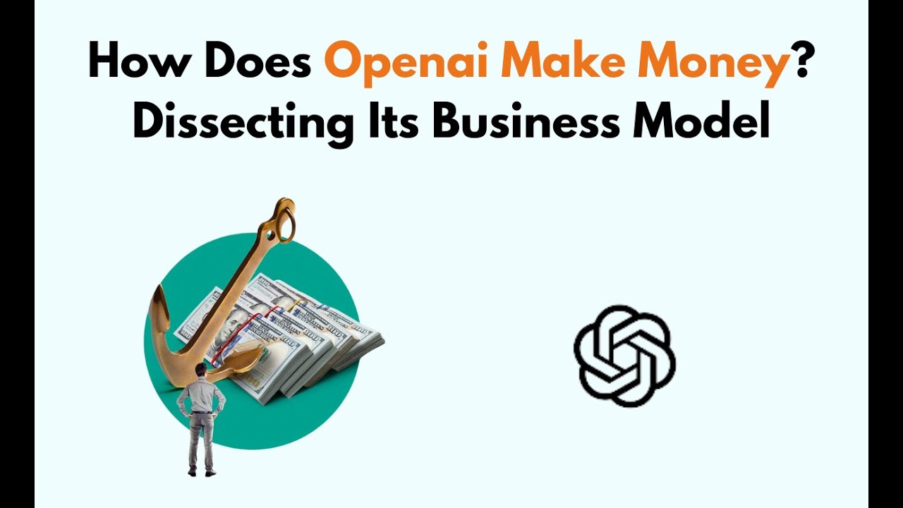 How Does Openai Make Money? Dissecting Its Business Model