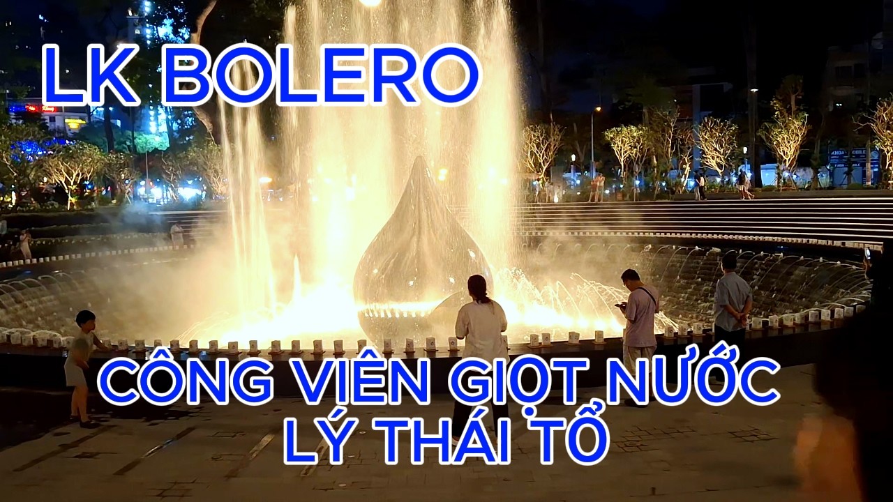 Công viên lý thái tổ giọt nước LK bolero nghe là phê