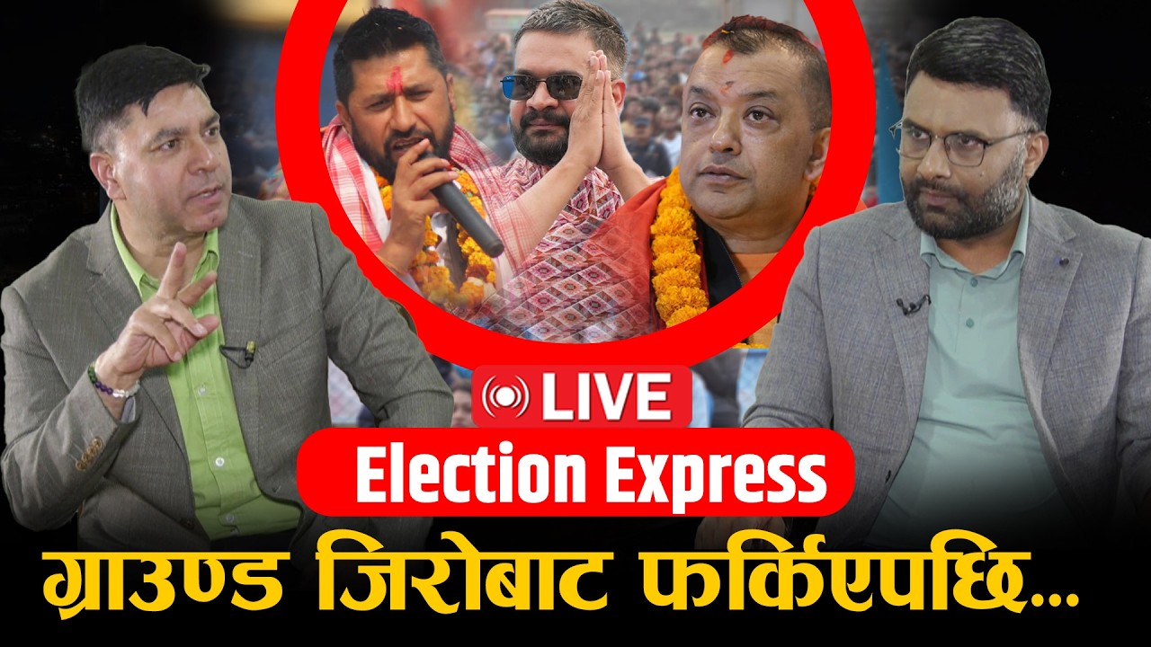 ग्राउण्ड जिरोबाट फर्किएपछि...चुनावी रौनक, मतदाता मौन | ELECTION EXPRESS | LIVE