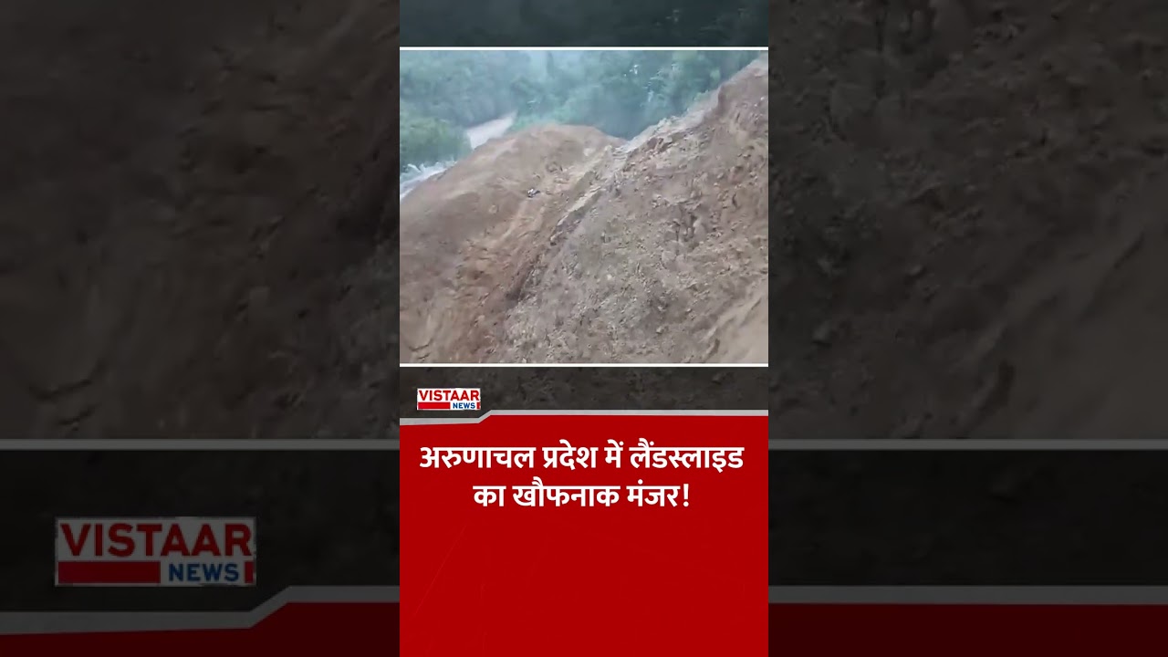 Arunachal Pradesh में Landslide का खौफनाक मंजर! देखिए