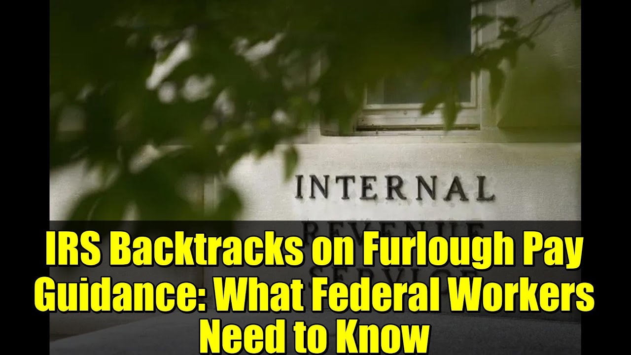 IRS Backtracks on Furlough Pay Guidance: What Federal Workers Need to Know