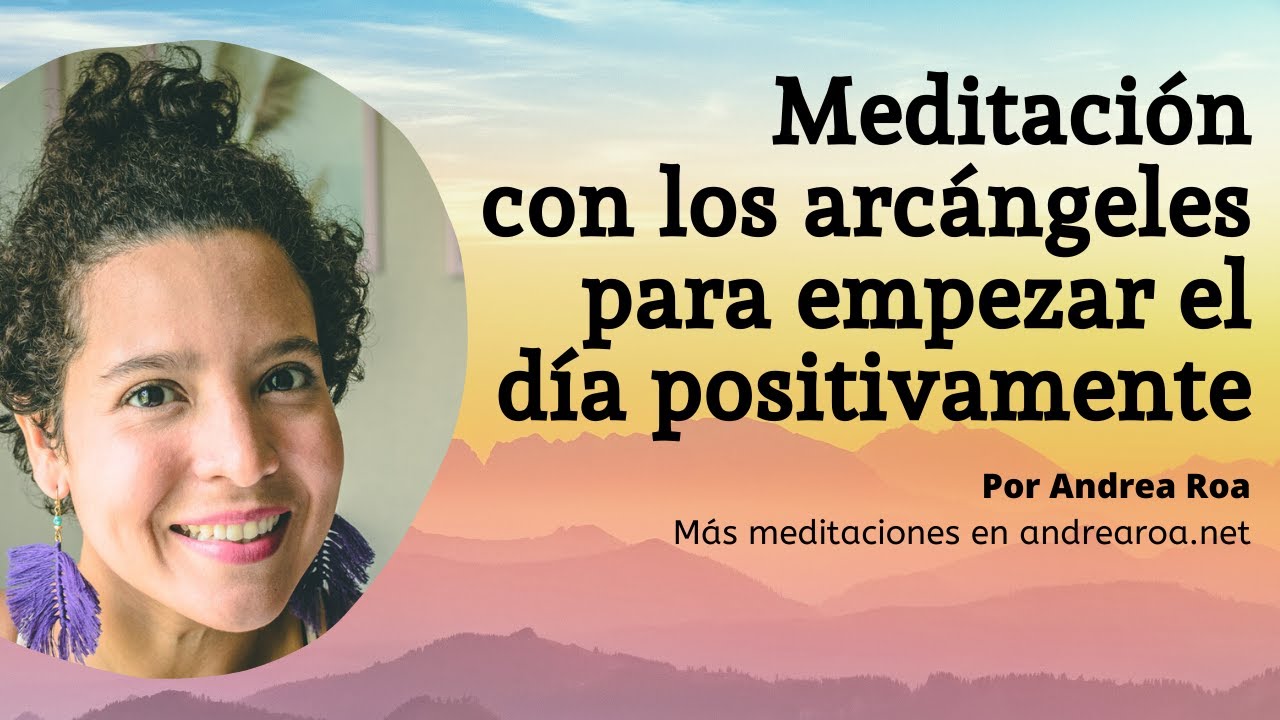 Meditación guiada con los arcángeles para empezar el día positivamente  - Andrea Roa