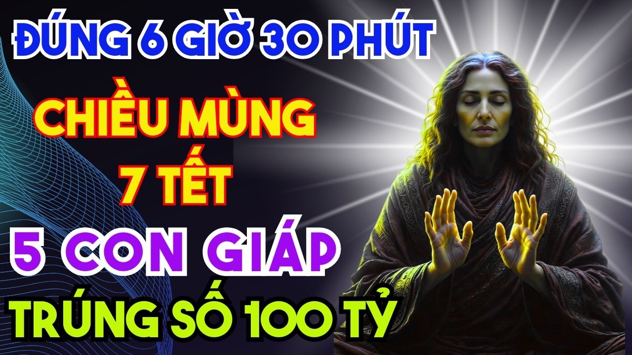 ĐÚNG 6 GIỜ 30 PHÚT MÙNG 7 TẾT THẦN TÀI BAN LỘC 5 CON GIÁP