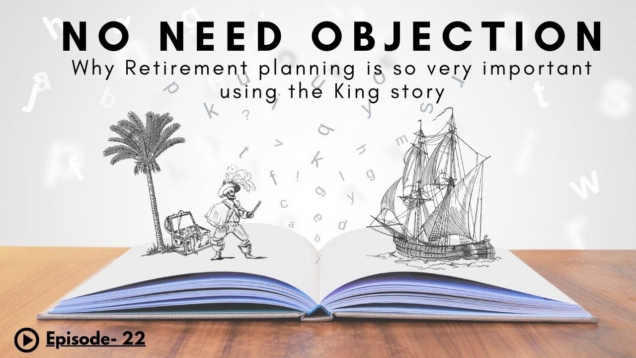 No Need Objection &ndash; Why Retirement planning is so very important using the King story | EP - 22