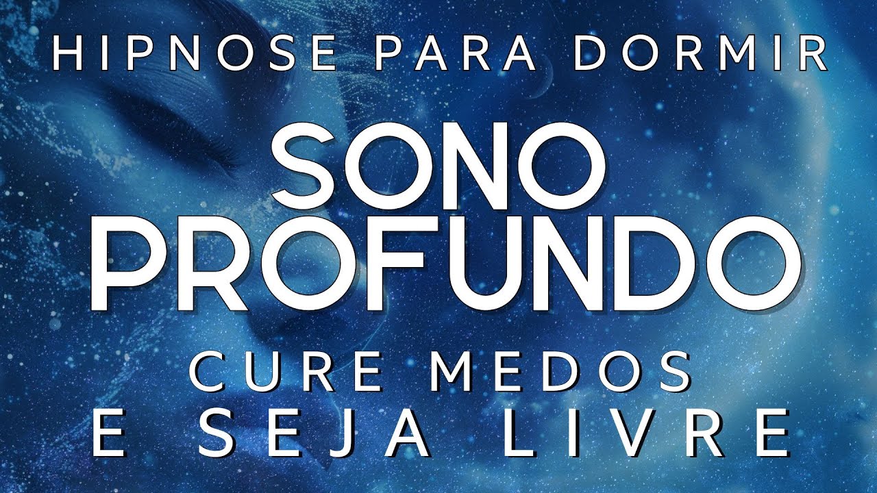 HIPNOSE PARA DORMIR - CURE SEUS MEDOS E SEJA LIVRE