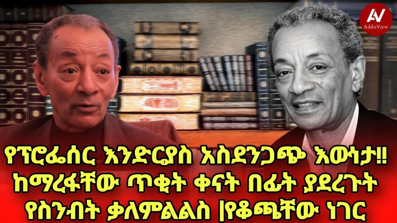 የፕሮፌሰር እንድርያስ አስደንጋጭ እውነታ!! ከማረፋቸው ጥቂት ቀናት በፊት ያደረጉት የስንብት ቃለምልልስ |የቆጫቸው ነገር