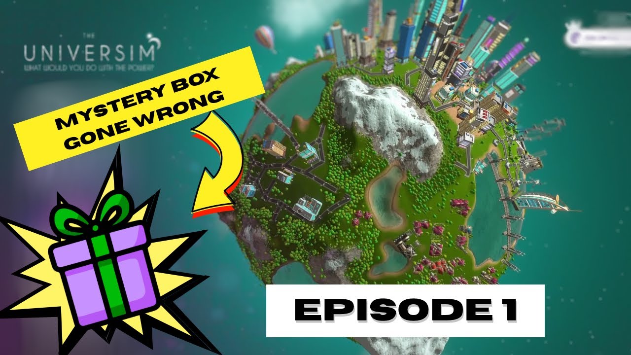 The Universim - Episode 1: Mystery Box Gone Wrong!