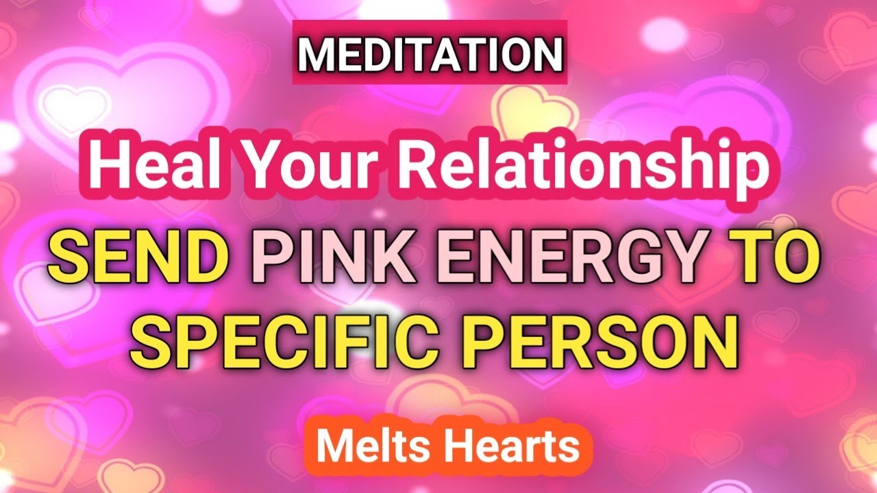 ♥♥HEAL RELATIONSHIP 💏 SEND PINK ENERGY TO SPECIFIC PERSON TO MELT HIS/HER HEART FOR YOU ♥♥Meditation