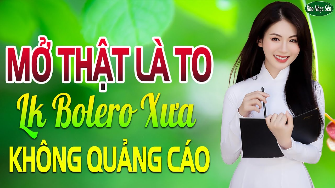 MỞ THẬT LÀ TO Nhạc Trữ Tình Bolero Hay Nhất 2023 ➤ 01-07 Nghe Thử Một Lần Bạn Sẽ Không Hối Hận