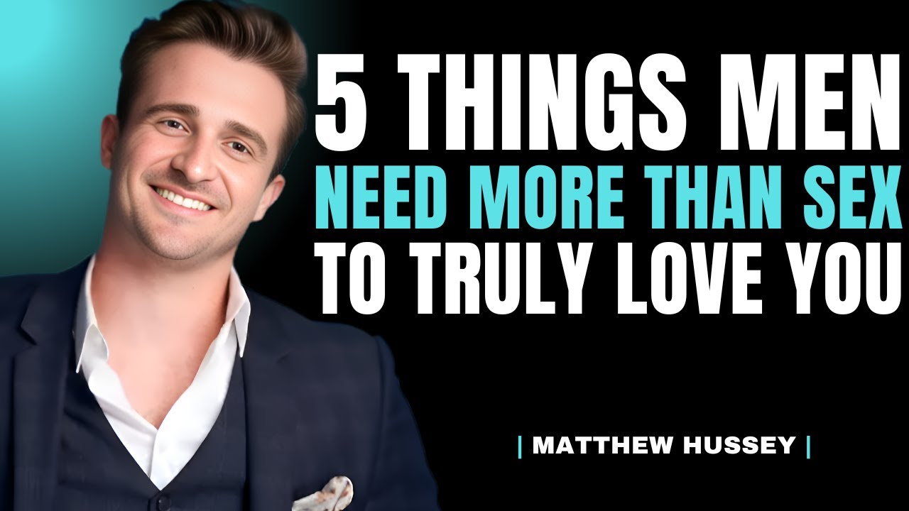 5 Things Men Need MORE Than Sex To Truly Love You | Matthew Hussey