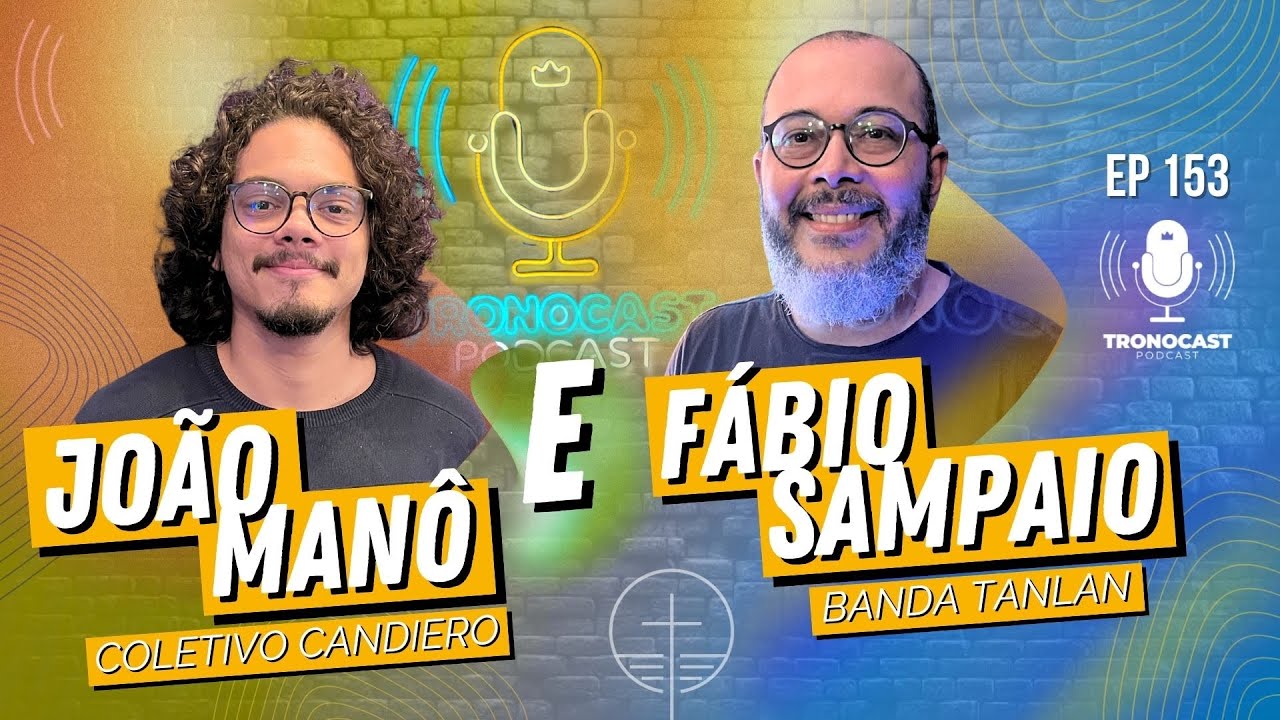 #153 Fabio Sampaio e Jo&atilde;o Man&ocirc; | TronoCast PodCast