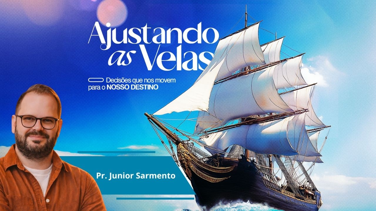 AJUSTANDO AS VELAS - Decisões que nos movem para o nosso destino. Pr. Junior Sarmento.