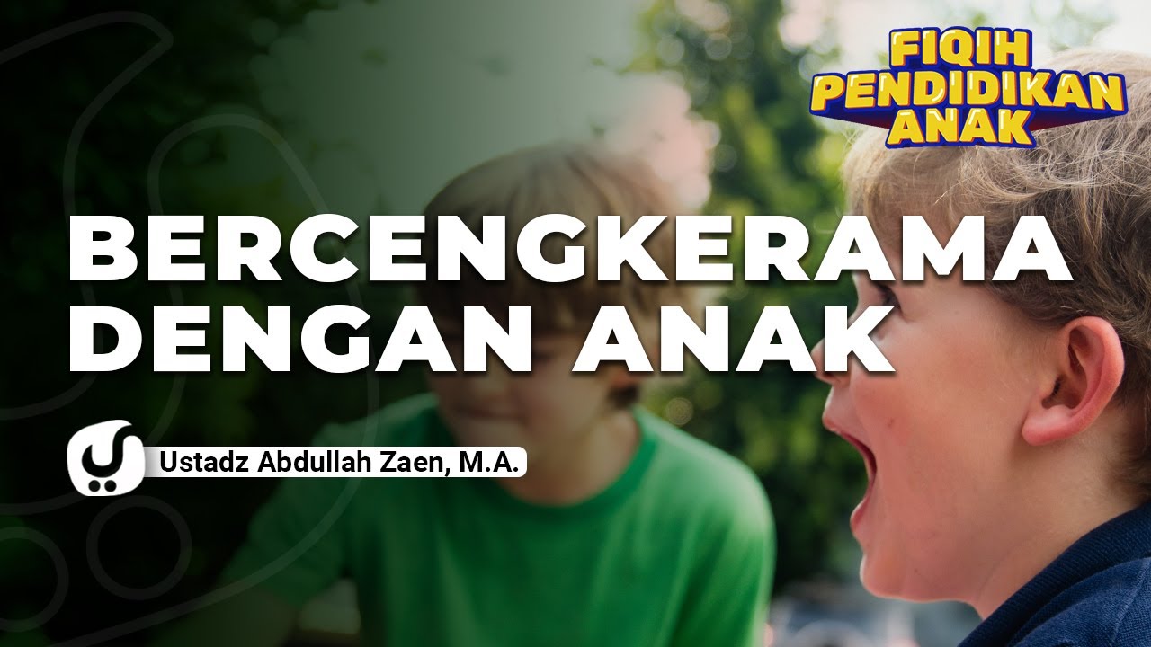 Fiqih Pendidikan Anak: Bercengkarama Dengan Anak - Ustadz Abdullah Zaen, Lc., MA