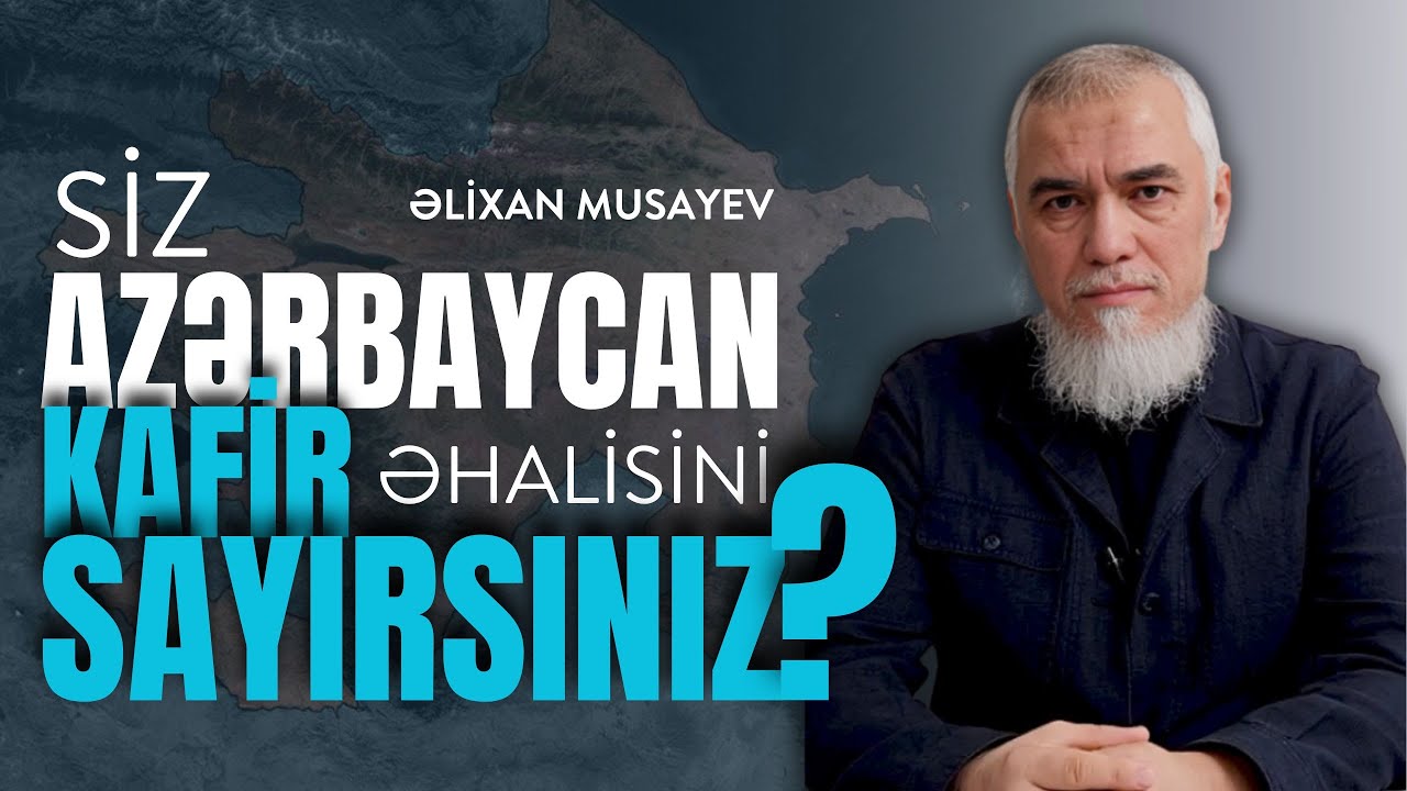 Siz Azərbaycan əhalisini kafir sayırsınızmı? - Əlixan Musayev