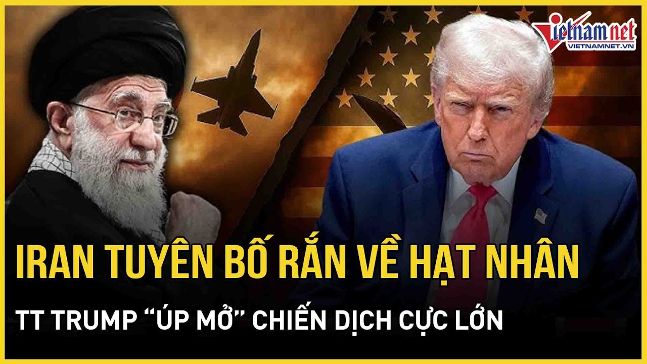 CỰC NÓNG 23/2: Iran tuyên bố rắn về làm giàu hạt nhân, TT Trump “úp mở” tung chiến dịch cực lớn