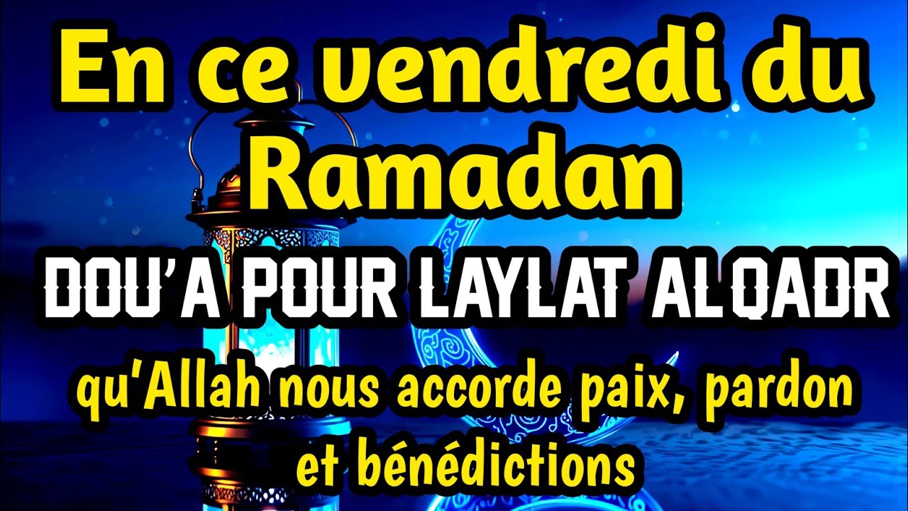 Ramadan vendredi 🌙 Dou’a de Laylat al-Qadr : qu’Allah nous accorde paix, pardon et bénédictions