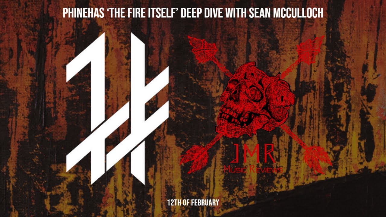 PHINEHAS 'THE FIRE ITSELF' DEEP DIVE WITH SEAN MCCULLOCH  - JMR MUSIC REVIEWS