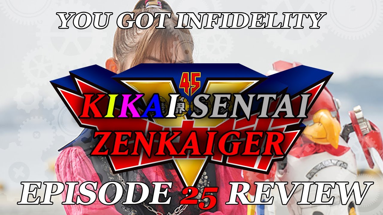 YOU GOT INFIDELITY - Kikai Sentai Zenkaiger EPISODE 25 Review