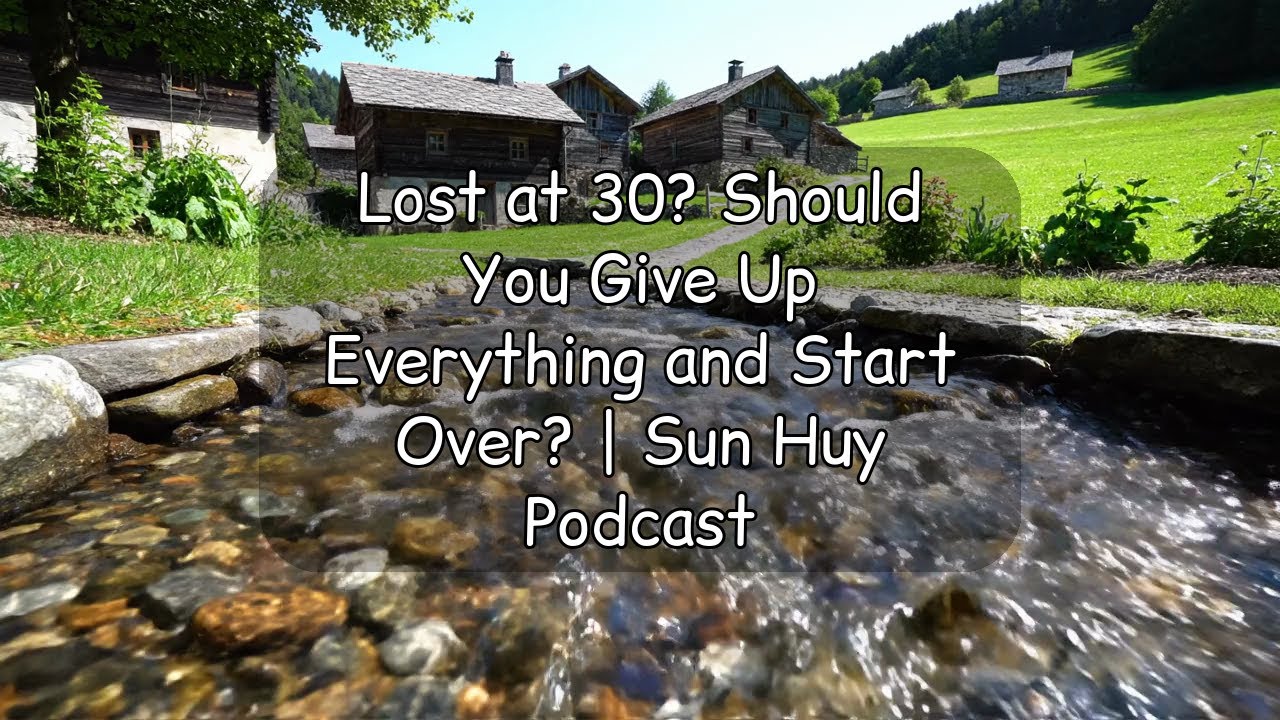 Lost at 30? Should You Give Up Everything and Start Over? | Sun Huy Podcast