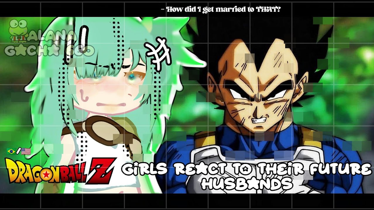 •|Past Dragon Ball Girls React to Their Future Husbands|• GACHA CLUB 🇧🇷/🇺🇸