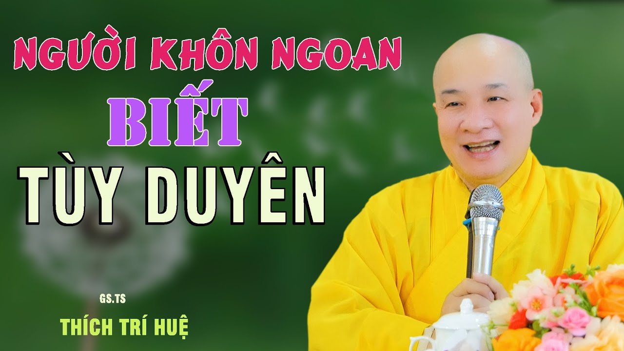 Vạn Sự Tùy Duyên Bình Yên Cái Chắc - Cực hay. Thầy Thich Trí Huệ