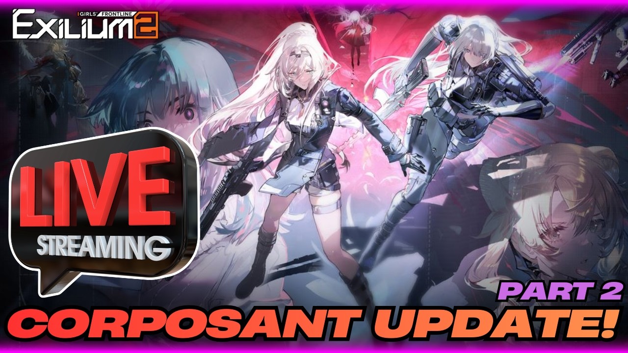 Corposant Update Live Stream! | Part 2! | Girls' Frontline 2: Exilium