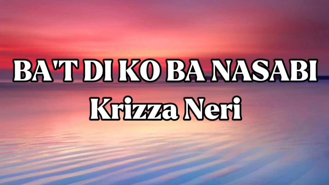 BA'T 'DI KO BA NASABI || KRIZZA NERI || LYRICS