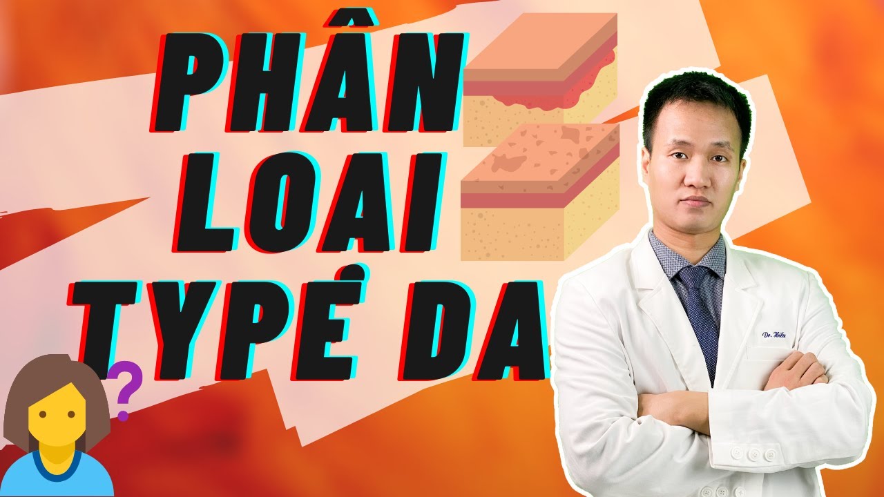 Phân loại TYPE da theo 3 cách đơn giản để DỄ DÀNG lên Skincare routines cho mình | Dr Hiếu