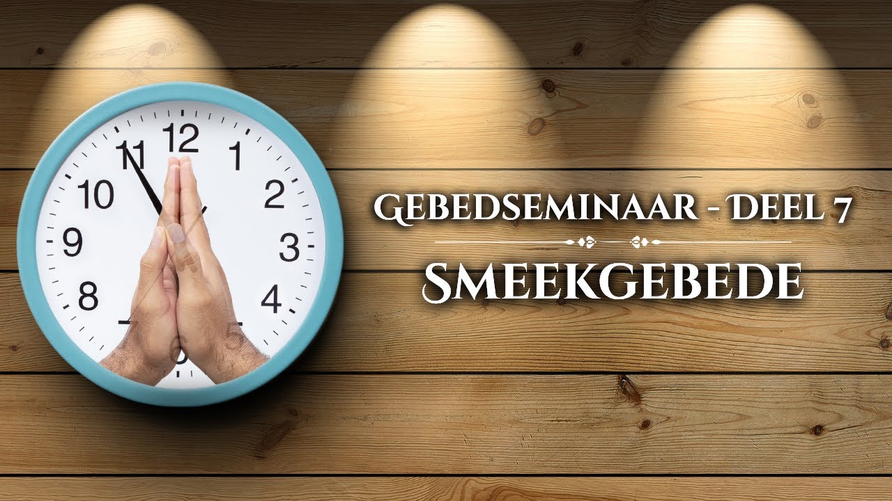 Smeekgebede - Gebedseminaar: Deel 7