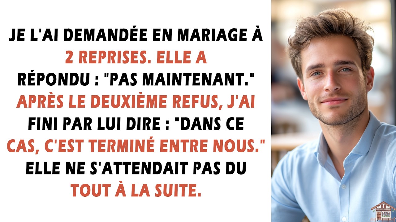 Je l'ai demandée en mariage à 2 reprises. Elle a répondu : 