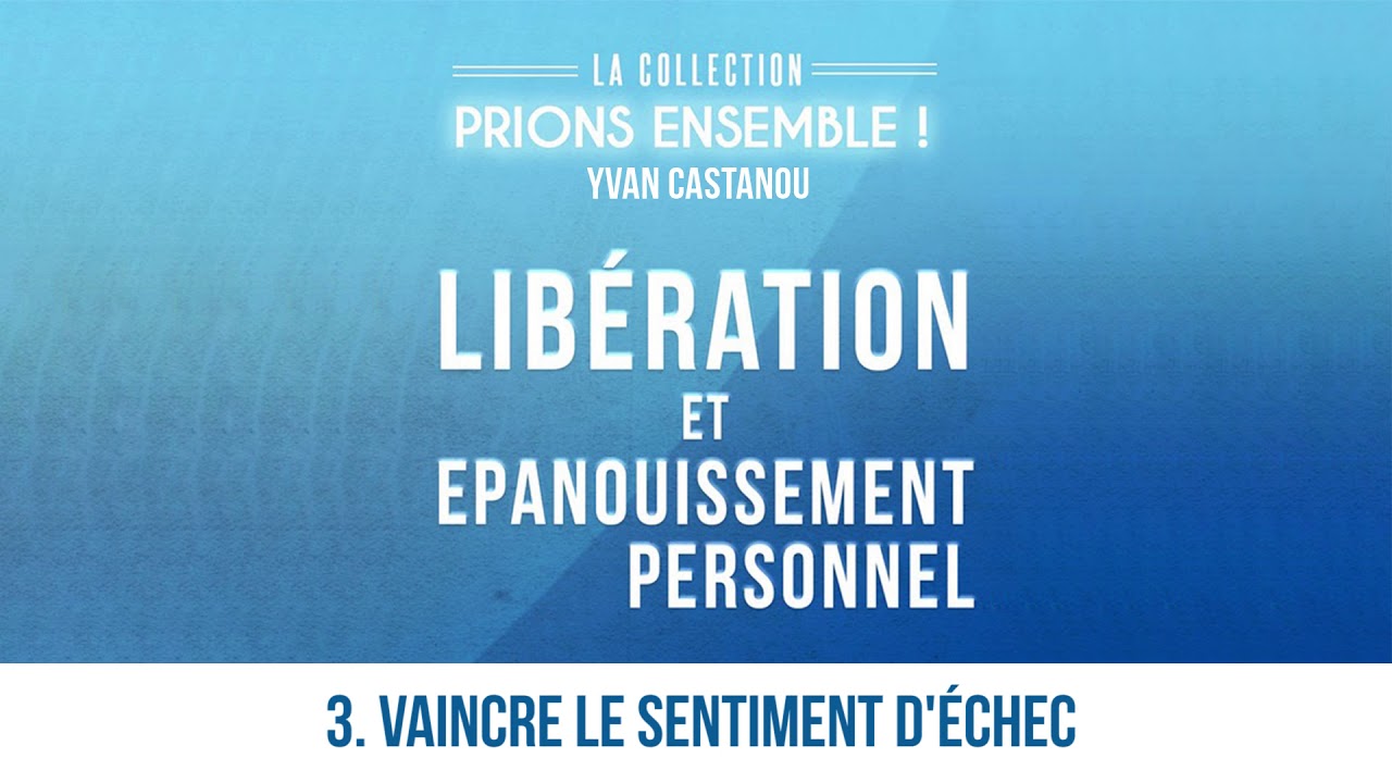 VAINCRE LE SENTIMENT D'&Eacute;CHEC - Prions Ensemble | Pasteur Yvan CASTANOU