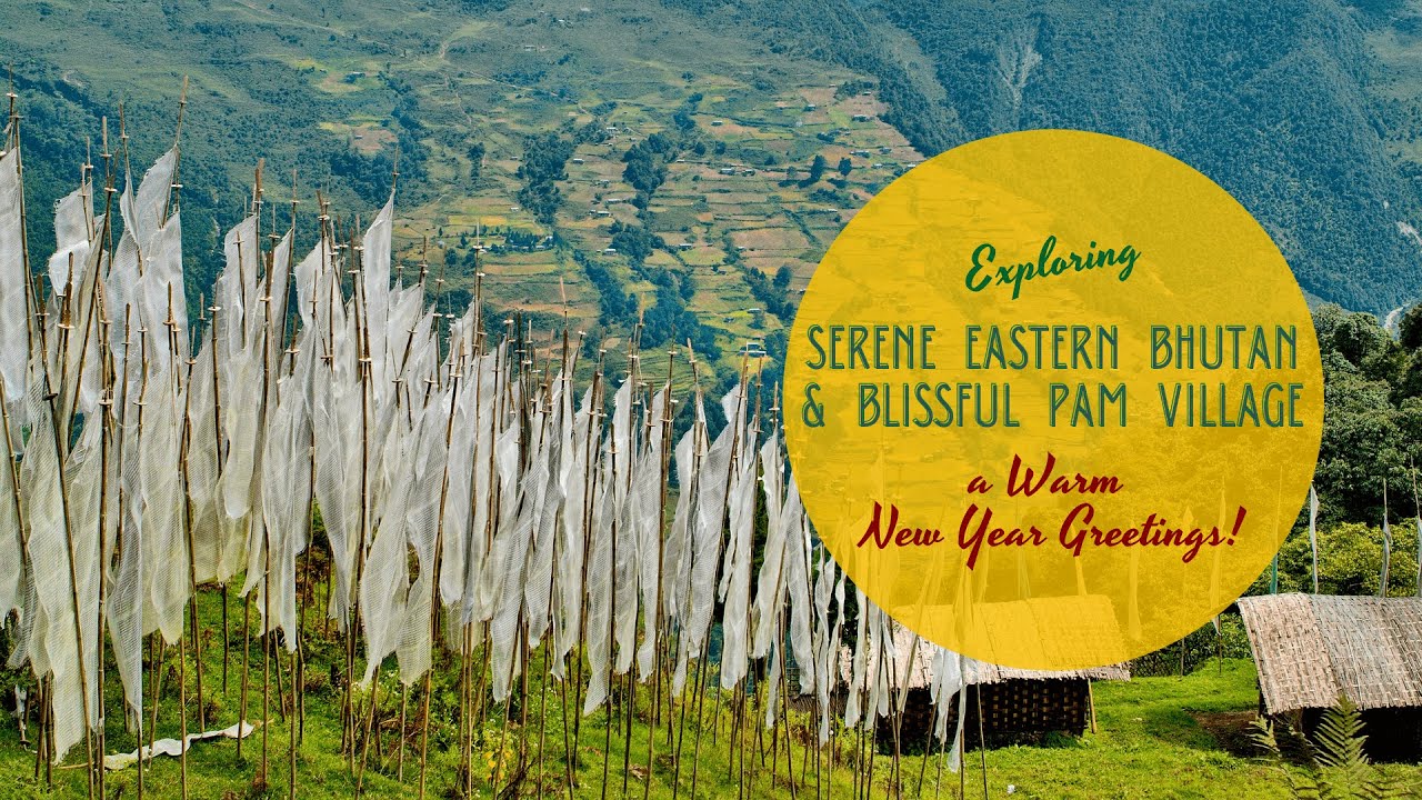 Exploring Serene Eastern Bhutan & Blissful Pam Village: A Warm New Year Greetings! I Visitbhutan.com